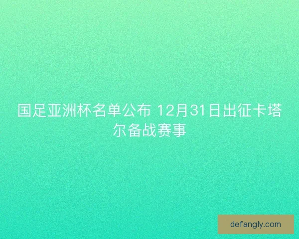 国足亚洲杯名单公布 12月31日出征卡塔尔备战赛事